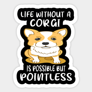 Life Without A Corgi Is Possible But Pointless (38) Sticker